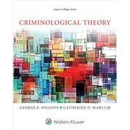 Criminological Theory by Higgins, George E., Ph.D.; Marcum, Catherine D., Ph.D., 9781454848073