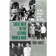 Great Men in the Second World War The Rise and Fall of the Big Three by Dukes, Paul, 9781474268073