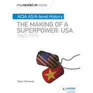 My Revision Notes: AQA AS/A-level History: The making of a Superpower: USA 1865-1975 by Peter Clements, 9781510418073