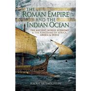 The Roman Empire and the Indian Ocean by Mclaughlin, Raoul, 9781526738073
