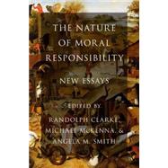 The Nature of Moral Responsibility New Essays by Clarke, Randolph; McKenna, Michael; Smith, Angela M., 9780199998074