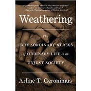 Weathering The Extraordinary Stress of Ordinary Life in an Unjust Society by Geronimus, Dr. Arline T, 9780316258074