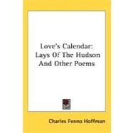 Love's Calendar : Lays of the Hudson and Other Poems by Hoffman, Charles Fenno, 9780548468074