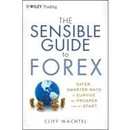 The Sensible Guide to Forex Safer, Smarter Ways to Survive and Prosper from the Start by Wachtel, Cliff, 9781118158074