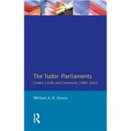Tudor Parliaments,The Crown,Lords and Commons,1485-1603 by Graves,Michael A.R., 9781138408074