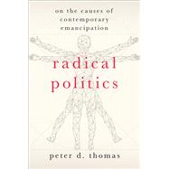 Radical Politics On the Causes of Contemporary Emancipation by Thomas, Peter D., 9780197528075