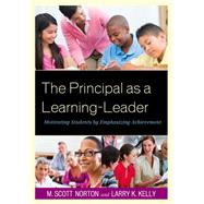 The Principal as a Learning-Leader Motivating Students by Emphasizing Achievement by Norton, M. Scott; Kelly, Larry K., 9781610488075