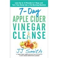 7-Day Apple Cider Vinegar Cleanse Lose Up to 15 Pounds in 7 Days and Turn Your Body into a Fat-Burning Machine by Smith, JJ, 9781982118075