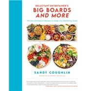 Reluctant Entertainer's Big Boards and More 100 Mix-and-Match Recipes to Make Any Gathering Great by Coughlin, Sandy, 9780760378076