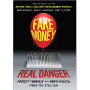 Fake Money, Real Danger Protect Yourself and Grow Wealth While You Still Can by Wiedemer, David; Wiedemer, Robert A.; Spitzer, Cindy S., 9781119818076