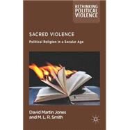 Sacred Violence Political Religion in a Secular Age by Jones, David Martin; Smith, M.L.R, 9781137328076
