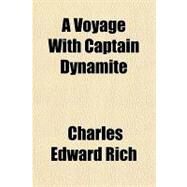 A Voyage With Captain Dynamite by Rich, Charles Edward, 9781153788076