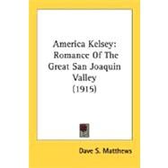 America Kelsey : Romance of the Great San Joaquin Valley (1915) by Matthews, Dave S., 9780548678077