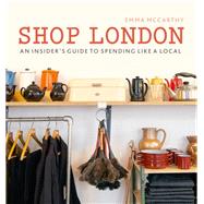 Shop London An insiders guide to spending like a local by McCarthy, Emma; Lightbody, Kim, 9780711238077