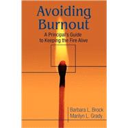 Avoiding Burnout : A Principal's Guide to Keeping the Fire Alive by Barbara L. Brock, 9780761978077