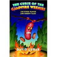 The Curse of the Campfire Weenies And Other Warped and Creepy Tales by Lubar, David, 9780765318077