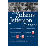 The Adams-Jefferson Letters: The Complete Correspondence Between Thomas Jefferson and Abigail and John Adams by Cappon, Lester J., 9780807818077