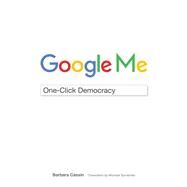 Google Me One-Click Democracy by Cassin, Barbara; Syrotinski, Michael, 9780823278077