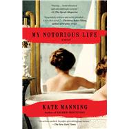 My Notorious Life A Novel by Manning, Kate, 9781451698077