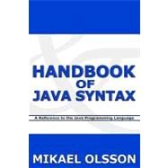 Handbook of Java Syntax : A Reference to the Java Programming Language by Olsson, Mikael, 9781463718077