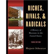 Riches, Rivals, and Radicals A History of Museums in the United States by Schwarzer, Marjorie, 9781538128077