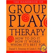 The Handbook of Group Play Therapy How to Do It, How It Works, Whom It's Best For by Sweeney, Daniel S.; Homeyer, Linda E.; Landreth, Garry L., 9780787948078