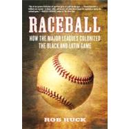 Raceball How the Major Leagues Colonized the Black and Latin Game by Ruck, Rob, 9780807048078