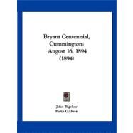 Bryant Centennial, Cummington : August 16, 1894 (1894) by Bigelow, John; Godwin, Parke; Howe, Julia Ward, 9781120168078