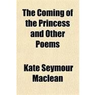 The Coming of the Princess and Other Poems by Maclean, Kate Seymour, 9781153698078