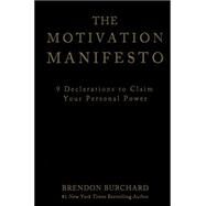 The Motivation Manifesto: 9 Declarations to Claim Your Personal Power by Burchard, Brendon, 9781401948078