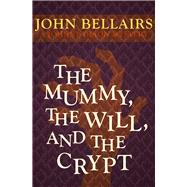 The Mummy, the Will, and the Crypt by Bellairs, John, 9781497608078
