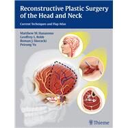 Reconstructive Plastic Surgery of the Head and Neck: Current Techniques and Flap Atlas by Hanasono, Matthew M., 9781604068078