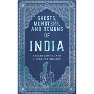 Ghosts, Monsters and Demons of India by Khanna, Rakesh; Furcifer Bhairav, J., 9781786788078