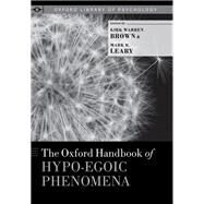 The Oxford Handbook of Hypo-egoic Phenomena by Brown, Kirk Warren; Leary, Mark R., 9780199328079