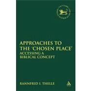 Approaches to the 'Chosen Place' Accessing a Biblical Concept by Thelle, Rannfrid I., 9780567468079