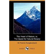 The Heart of Nature; Or, the Quest for Natural Beauty by Younghusband, Francis, Sir, 9781409958079