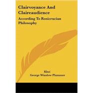 Clairvoyance and Claireaudience: According to Rosicrucian Philosophy by Khei; Plummer, George Winslow, 9781425318079