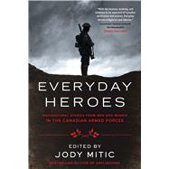 Everyday Heroes Inspirational Stories from Men and Women in the Canadian Armed Forces by Mitic, Jody, 9781501168079