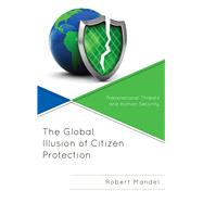 The Global Illusion of Citizen Protection Transnational Threats and Human Security by Mandel, Robert, 9781786608079