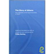 The Story of Athens: The Fragments of the Local Chronicles of Attika by Phillip Harding; Department Of, 9780415338080