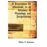 A Dissertation on Infanticide: In Its Relations to Physiology and Jurisprudence by Hutchinson, William M., 9780554558080