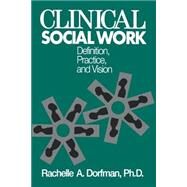 Clinical Social Work: Definition, Practice And Vision by Dorfman,Rachelle A., 9780876308080