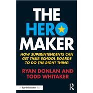 The Hero Maker: How Superintendents Can Get their School Boards to Do the Right Thing by Donlan,Ryan, 9781138418080
