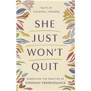 She Just Won�t Quit Embracing the Practice of Everyday Perseverance by Rogers, Kaitlin Chappell, 9798384538080