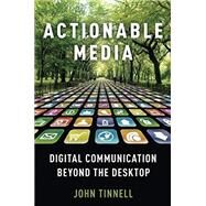 Actionable Media Digital Communication Beyond the Desktop by Tinnell, John, 9780190678081