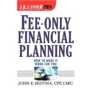 Fee-Only Financial Planning : How to Make It Work for You by Sestina, John E., 9780471388081