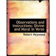 Observations and Instructions : Divine and Moral in Verse by Heywood, Robert, 9780554788081