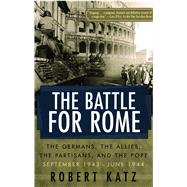 The Battle for Rome The Germans, the Allies, the Partisans, and the Pope, September 1943--June 1944 by Katz, Robert, 9780743258081
