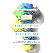 All Together Different Upholding the Church's Unity While Honoring Our Individual Identities by Tucker, J. Brian; Koessler, John, 9780802418081