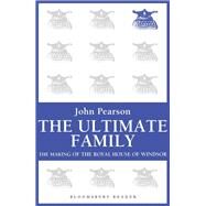 The Ultimate Family The Making of the Royal House of Windsor by Pearson, John, 9781448208081